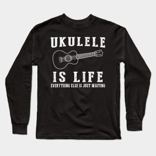 Ukulele is Life: Where Waiting Strums a Happy Tune! Long Sleeve T-Shirt